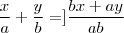 \frac{x}{a} + \frac{y}{b} = ]\frac{bx+ay}{ab}