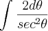 \int_{}^{}\frac{2d\theta}{sec^2\theta} \int_{}^{}\frac{2d\theta}{sec^2\theta}