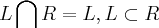L\bigcap_{}^{}R=L,L\subset R