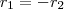 r_1 = -r_2