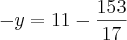-y=11-\frac{153}{17} -y=11-\frac{153}{17}