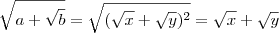\sqrt{a+\sqrt{b}} = \sqrt{(\sqrt{x}+\sqrt{y})^2} = \sqrt{x}+\sqrt{y} \sqrt{a+\sqrt{b}} = \sqrt{(\sqrt{x}+\sqrt{y})^2} = \sqrt{x}+\sqrt{y}
