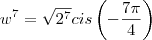 \space w^7= \sqrt{2^7} cis \left(-\frac{7 \pi}{4} \right ) \space w^7= \sqrt{2^7} cis \left(-\frac{7 \pi}{4} \right )