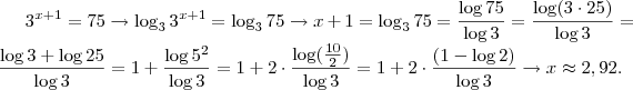 3^{x+1} = 75 \rightarrow \log_3 3^{x+1} = \log_3 75 \rightarrow x+1 = \log_3 75 = \frac{\log 75}{\log 3} = \frac{\log (3 \cdot 25)}{\log 3} = \frac{\log 3 + \log 25}{\log 3} = 1 + \frac{\log 5^2}{\log 3} = 1 + 2 \cdot \frac{\log ( \frac{10}{2})}{\log 3} = 1 + 2 \cdot \frac{(1 - \log 2)}{\log 3} \rightarrow x \approx 2,92.