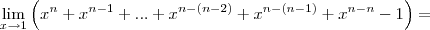 \lim_{x\rightarrow1} \left(x^n+x^{n-1}+...+x^{n-\left(n-2 \right)}+x^{n-(n-1)}+x^{n-n}-1 \right) = \lim_{x\rightarrow1} \left(x^n+x^{n-1}+...+x^{n-\left(n-2 \right)}+x^{n-(n-1)}+x^{n-n}-1 \right) =