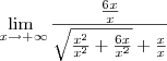 \lim_{\ x\to+\infty} \frac{\frac{6x}{x}}{\sqrt{ \frac{{x}^{2}}{x^2}+ \frac{6x}{x^2}}+ \frac{x}{x}} \lim_{\ x\to+\infty} \frac{\frac{6x}{x}}{\sqrt{ \frac{{x}^{2}}{x^2}+ \frac{6x}{x^2}}+ \frac{x}{x}}