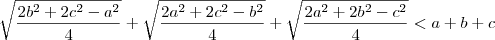\sqrt{\frac{2b^2 + 2c^2 - a^2}{4}} + \sqrt{\frac{2a^2 + 2c^2 - b^2}{4}} + \sqrt{\frac{2a^2 + 2b^2 - c^2}{4}} < a + b + c \sqrt{\frac{2b^2 + 2c^2 - a^2}{4}} + \sqrt{\frac{2a^2 + 2c^2 - b^2}{4}} + \sqrt{\frac{2a^2 + 2b^2 - c^2}{4}} < a + b + c