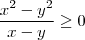 \frac{x^2 - y^2}{x - y} \geq 0 \frac{x^2 - y^2}{x - y} \geq 0