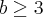 b \geq 3