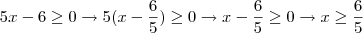 5x-6\ge 0\rightarrow 5(x-\frac{6}{5})\ge 0\rightarrow x-\frac{6}{5}\ge 0 \rightarrow x\ge \frac{6}{5}