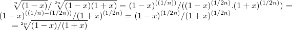\sqrt[n]{(1-x)}/\sqrt[2n]{(1-x)(1+x)}=(1-x)^{((1/n))}/((1-x)^{(1/2n)}.(1+x)^{(1/2n)})=(1-x)^{((1/n)-(1/2n))}/(1+x)^{(1/2n)}=(1-x)^{(1/2n)}/(1+x)^{(1/2n)}

=\sqrt[2n]{(1-x)/(1+x)}