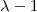 \lambda - 1
