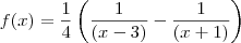 f(x)=\frac{1}{4}\left ( \frac{1}{(x-3)}-\frac{1}{(x+1)} \right )