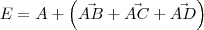 E = A + \left(\vec{AB} + \vec{AC} +\vec{AD}\right)