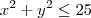 {x}^{2} + {y}^{2} \leq 25 {x}^{2} + {y}^{2} \leq 25