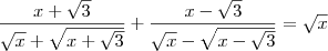 \frac{x + \sqrt{3}}{\sqrt{x} + \sqrt{x+\sqrt{3}}} + \frac{x - \sqrt{3}}{\sqrt{x} - \sqrt{x-\sqrt{3}}}= \sqrt{x}