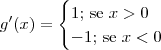 g^\prime (x) = \begin{cases}1\textrm{; se } x > 0 \\ -1\textrm{; se }  x < 0\end{cases}