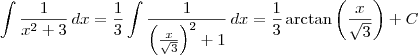 \int \frac{1}{x^2 +3} \, dx = \frac{1}{3} \int \frac{1}{\left( \frac{x}{\sqrt{3}} \right)^2 +1 } \, dx = \frac{1}{3} \arctan \left( \frac{x}{\sqrt{3}} \right) + C