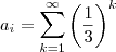 a_i=\displaysyle\sum_{k=1}^\infty\left(\dfrac{1}{3}\right)^k a_i=\displaysyle\sum_{k=1}^\infty\left(\dfrac{1}{3}\right)^k