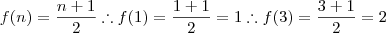 f(n)=\frac{n+1}{2}\therefore f(1)=\frac{1+1}{2}=1\therefore f(3)=\frac{3+1}{2}=2 f(n)=\frac{n+1}{2}\therefore f(1)=\frac{1+1}{2}=1\therefore f(3)=\frac{3+1}{2}=2