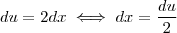 du = 2 dx \iff dx = \frac{du}{2}