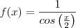 f(x)=\frac{1}{cos\left(\frac{x}{2}\right)} f(x)=\frac{1}{cos\left(\frac{x}{2}\right)}