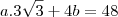 a.3\sqrt3+4b=48