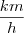 \frac{km}{h}