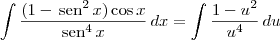 \int \frac{(1 - \,\textrm{sen}^2\, x )\cos x}{\textrm{sen}^4\,x}\,dx = \int \frac{1 - u^2}{u^4}\,du