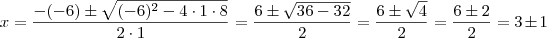 x=\dfrac{-(-6)\pm\sqrt{(-6)^2-4\cdot1\cdot8}}{2\cdot1}=\dfrac{6\pm\sqrt{36-32}}{2}=\dfrac{6\pm\sqrt{4}}{2}=\dfrac{6\pm2}{2}=3\pm1 x=\dfrac{-(-6)\pm\sqrt{(-6)^2-4\cdot1\cdot8}}{2\cdot1}=\dfrac{6\pm\sqrt{36-32}}{2}=\dfrac{6\pm\sqrt{4}}{2}=\dfrac{6\pm2}{2}=3\pm1