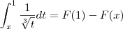 \int_x^1 \frac{1}{\sqrt[3]{t} } dt      =  F(1) - F(x)