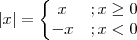 |x|=\left\{\begin{matrix}
 x&;x\geq0 \\ 
 -x&;x<0 
\end{matrix}\right.