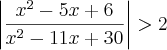 \left|\frac{x^2 - 5x +6}{x^2 - 11x + 30} \right| > 2 \left|\frac{x^2 - 5x +6}{x^2 - 11x + 30} \right| > 2