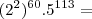 (2^2)^{60} . 5^{113} =