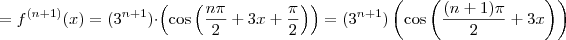 = f^{(n+1)}(x) = (3^{n+1}) \cdot \left( \cos \left( \frac{n \pi}{2} + 3x + \frac{\pi}{2} \right) \right) = (3^{n+1}) \left( \cos \left( \frac{(n+1) \pi}{2} + 3x \right) \right)