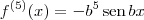 f^{(5)}(x) = - b^5 \,\textrm{sen}\, bx