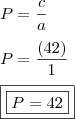 \\ P = \frac{c}{a} \\\\ P = \frac{(42)}{1} \\\\ \boxed{\boxed{P = 42}} \\ P = \frac{c}{a} \\\\ P = \frac{(42)}{1} \\\\ \boxed{\boxed{P = 42}}