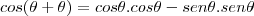cos(\theta+\theta)=cos\theta.cos\theta-sen\theta.sen\theta