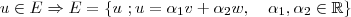 u \in E \Rightarrow E=\left \{ u \ ; u= \alpha_1v + \alpha_2w, \quad \alpha_1, \alpha_2 \in \mathbb{R} \right \} u \in E \Rightarrow E=\left \{ u \ ; u= \alpha_1v + \alpha_2w, \quad \alpha_1, \alpha_2 \in \mathbb{R} \right \}