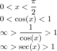 \\0<x<\frac{\pi}{2}\\
0<\cos(x)<1\\
\infty>\frac{1}{\cos(x)}>1\\
\infty>\sec(x)>1\\