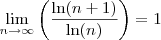 \underset{n \to \infty}{\lim } \left (\frac{\ln (n+1)}{\ln (n)} \right ) = 1 \underset{n \to \infty}{\lim } \left (\frac{\ln (n+1)}{\ln (n)} \right ) = 1