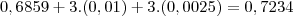 0,6859+3.(0,01)+3.(0,0025)=0,7234 0,6859+3.(0,01)+3.(0,0025)=0,7234