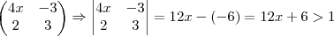 \begin{pmatrix}
   4x & -3  \\ 
   2 & 3 
\end{pmatrix} \Rightarrow 
\begin{vmatrix}
   4x & -3  \\ 
   2 & 3 
\end{vmatrix} = 12x-(-6)=12x+6>1