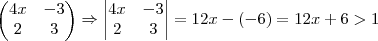 \begin{pmatrix}
4x & -3 \\
2 & 3
\end{pmatrix} \Rightarrow
\begin{vmatrix}
4x & -3 \\
2 & 3
\end{vmatrix} = 12x-(-6)=12x+6>1 \begin{pmatrix}
4x & -3 \\
2 & 3
\end{pmatrix} \Rightarrow
\begin{vmatrix}
4x & -3 \\
2 & 3
\end{vmatrix} = 12x-(-6)=12x+6>1