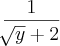 \frac{1}{\sqrt[]{y}+2}