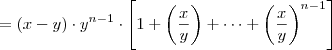 = (x-y) \cdot y^{n-1} \cdot \left[ 1 + \left( \frac{x}{y} \right) + \cdots + \left( \frac{x}{y} \right)^{n-1} \right]