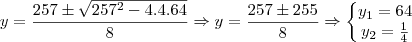 y=\frac{257\pm \sqrt{257^2-4.4.64}}{8}\Rightarrow y=\frac{257\pm 255}{8}\Rightarrow \left\{\begin{matrix}
y_1=64\\ 
y_2=\frac{1}{4}
\end{matrix}\right.