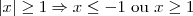 |x| \geq 1 \Rightarrow x \leq -1 \textrm{ ou } x \geq 1
