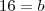 16=b