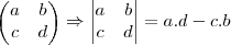 \begin{pmatrix}
   a & b  \\ 
   c & d 
\end{pmatrix} \Rightarrow 
\begin{vmatrix}
   a & b  \\ 
   c & d 
\end{vmatrix} = a.d - c.b